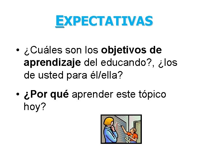 EXPECTATIVAS • ¿Cuáles son los objetivos de aprendizaje del educando? , ¿los de usted