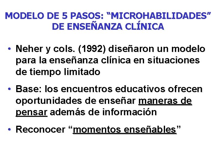 MODELO DE 5 PASOS: “MICROHABILIDADES” DE ENSEÑANZA CLÍNICA • Neher y cols. (1992) diseñaron