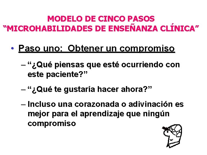 MODELO DE CINCO PASOS “MICROHABILIDADES DE ENSEÑANZA CLÍNICA” • Paso uno: Obtener un compromiso