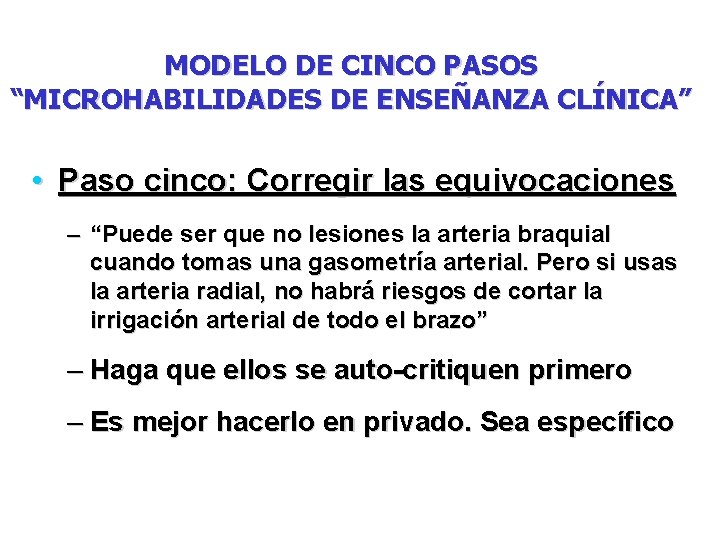 MODELO DE CINCO PASOS “MICROHABILIDADES DE ENSEÑANZA CLÍNICA” • Paso cinco: Corregir las equivocaciones