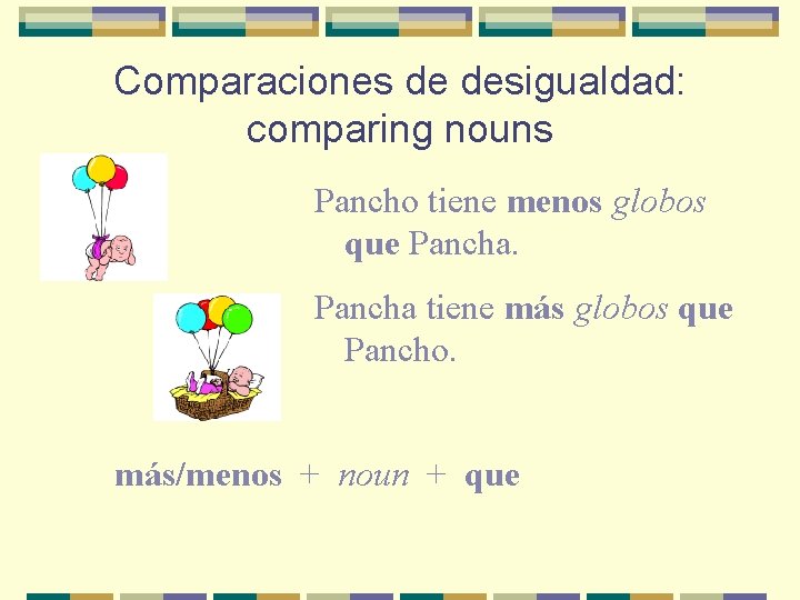 Comparaciones de desigualdad: comparing nouns Pancho tiene menos globos que Pancha tiene más globos