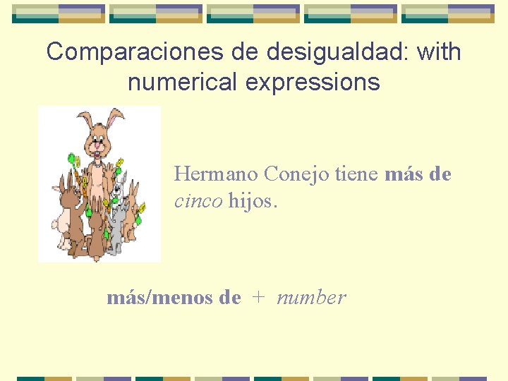 Comparaciones de desigualdad: with numerical expressions Hermano Conejo tiene más de cinco hijos. más/menos