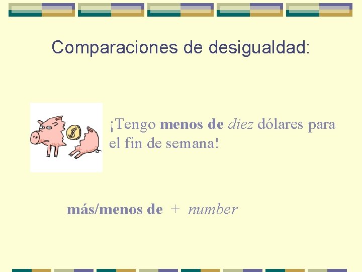 Comparaciones de desigualdad: ¡Tengo menos de diez dólares para el fin de semana! más/menos