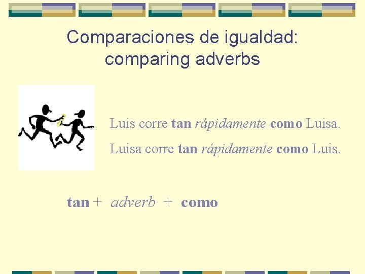 Comparaciones de igualdad: comparing adverbs Luis corre tan rápidamente como Luisa corre tan rápidamente