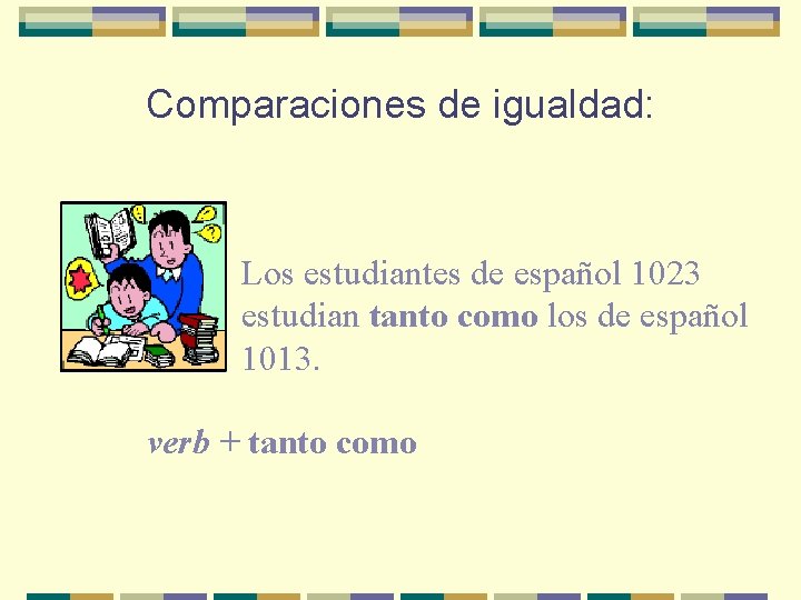 Comparaciones de igualdad: Los estudiantes de español 1023 estudian tanto como los de español