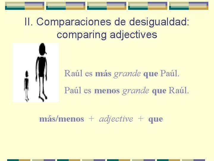 II. Comparaciones de desigualdad: comparing adjectives Raúl es más grande que Paúl es menos