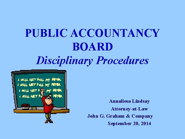 PUBLIC ACCOUNTANCY BOARD Disciplinary Procedures Annaliesa Lindsay Attorney-at-Law John G. Graham & Company September