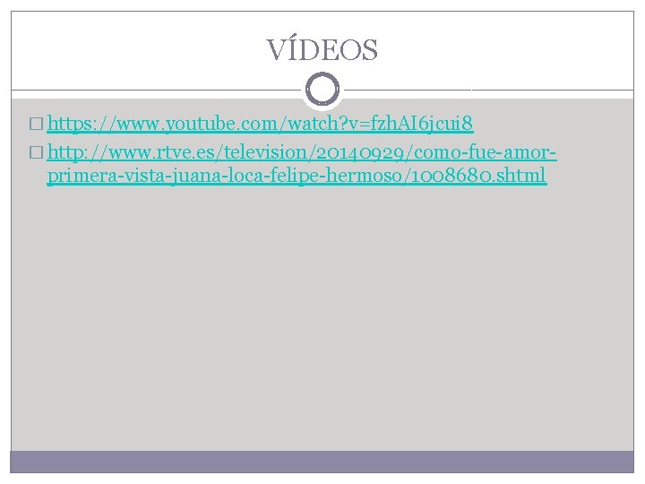 VÍDEOS � https: //www. youtube. com/watch? v=fzh. AI 6 jcui 8 � http: //www.