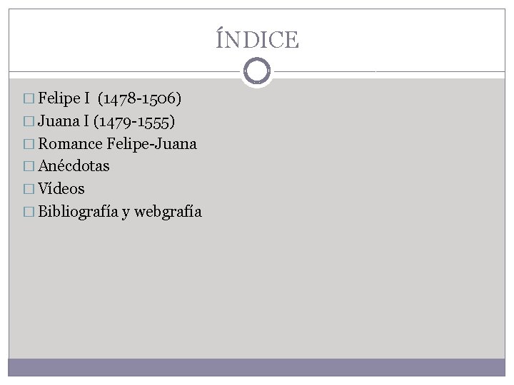 ÍNDICE � Felipe I (1478 -1506) � Juana I (1479 -1555) � Romance Felipe-Juana