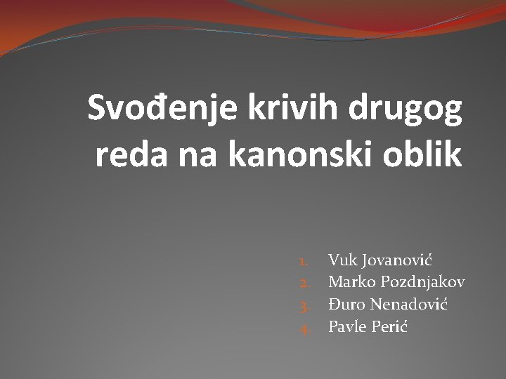 Svođenje krivih drugog reda na kanonski oblik 1. 2. 3. 4. Vuk Jovanović Marko