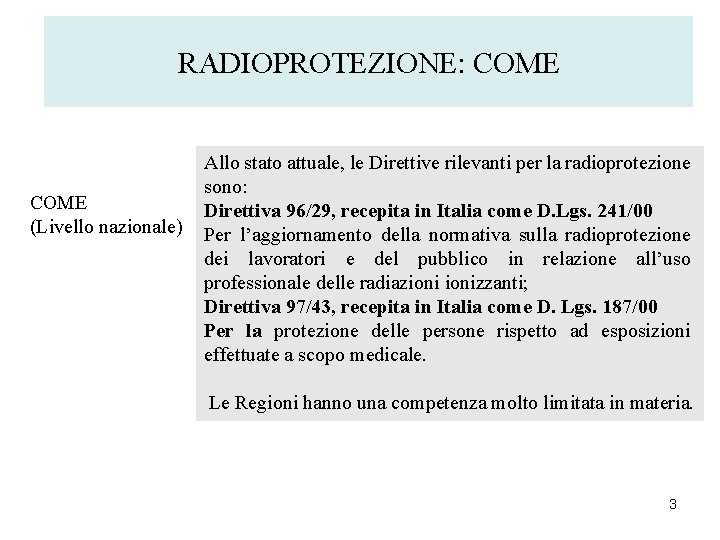 RADIOPROTEZIONE: COME (Livello nazionale) Allo stato attuale, le Direttive rilevanti per la radioprotezione sono: