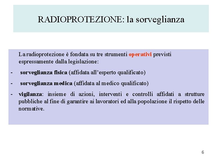 RADIOPROTEZIONE: la sorveglianza La radioprotezione è fondata su tre strumenti operativi previsti espressamente dalla