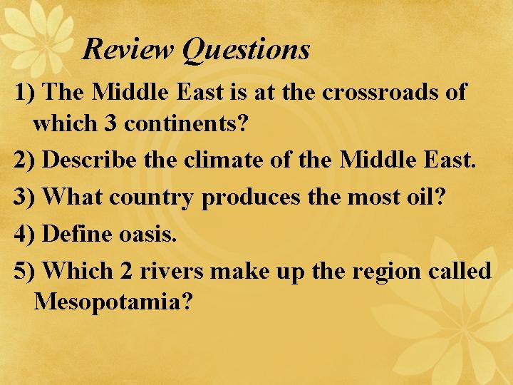 Review Questions 1) The Middle East is at the crossroads of which 3 continents?