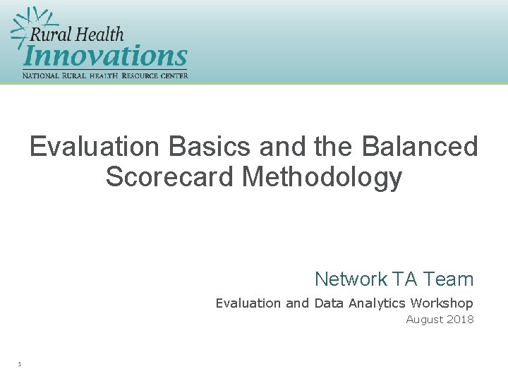 Evaluation Basics and the Balanced Scorecard Methodology Network TA Team Evaluation and Data Analytics