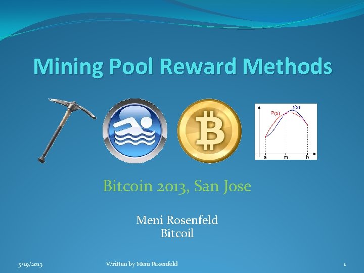 Mining Pool Reward Methods Bitcoin 2013, San Jose Meni Rosenfeld Bitcoil 5/19/2013 Written by