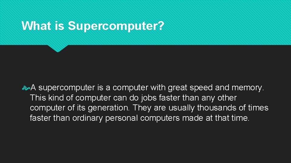 What is Supercomputer? A supercomputer is a computer with great speed and memory. This