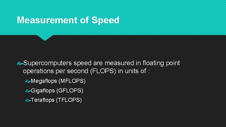 Measurement of Speed Supercomputers speed are measured in floating point operations per second (FLOPS)