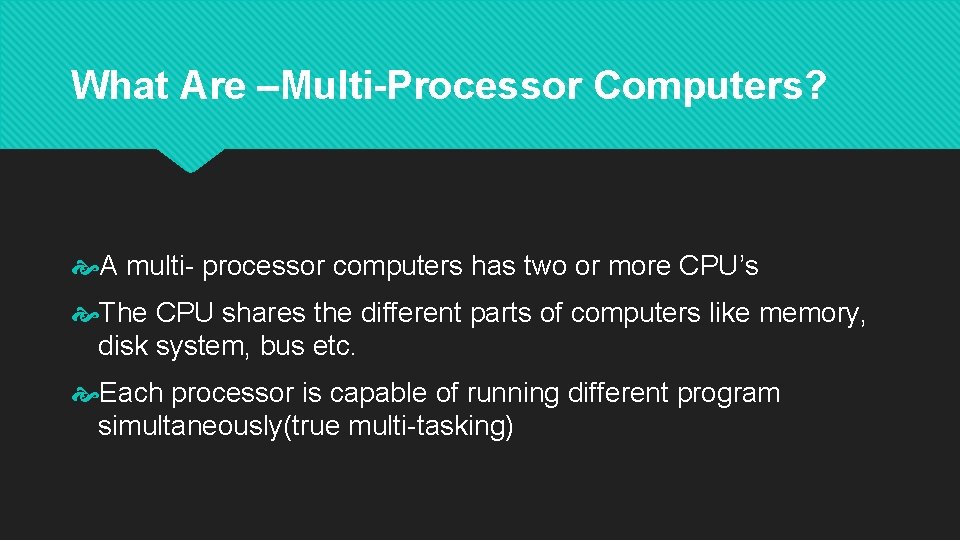 What Are –Multi-Processor Computers? A multi- processor computers has two or more CPU’s The