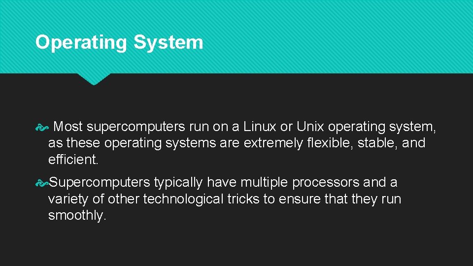 Operating System Most supercomputers run on a Linux or Unix operating system, as these