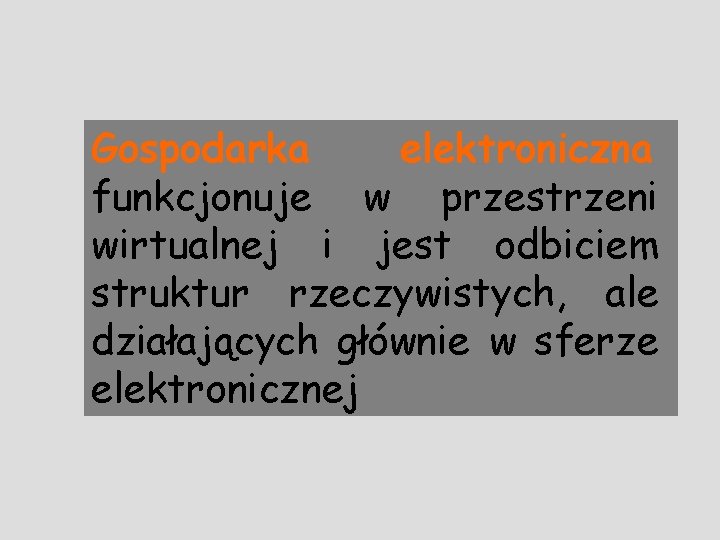 Gospodarka elektroniczna funkcjonuje w przestrzeni wirtualnej i jest odbiciem struktur rzeczywistych, ale działających głównie