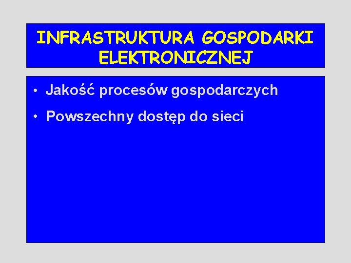 INFRASTRUKTURA GOSPODARKI ELEKTRONICZNEJ • Jakość procesów gospodarczych • Powszechny dostęp do sieci 