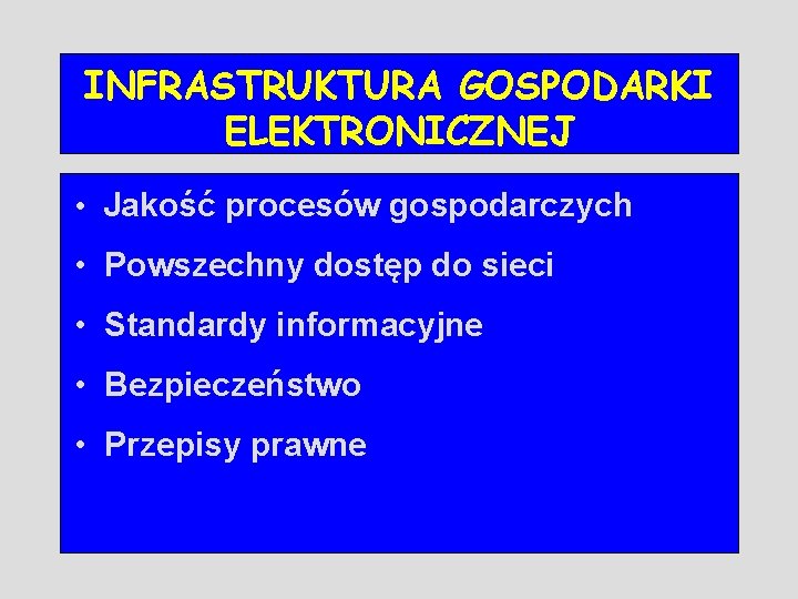 INFRASTRUKTURA GOSPODARKI ELEKTRONICZNEJ • Jakość procesów gospodarczych • Powszechny dostęp do sieci • Standardy