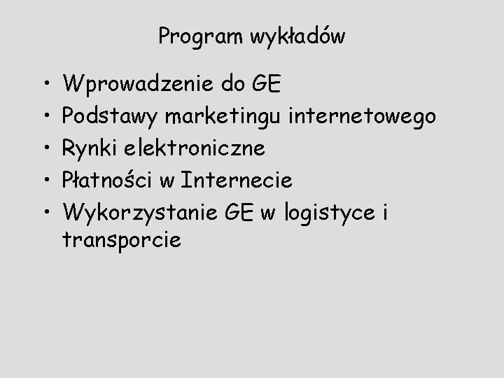 Program wykładów • • • Wprowadzenie do GE Podstawy marketingu internetowego Rynki elektroniczne Płatności