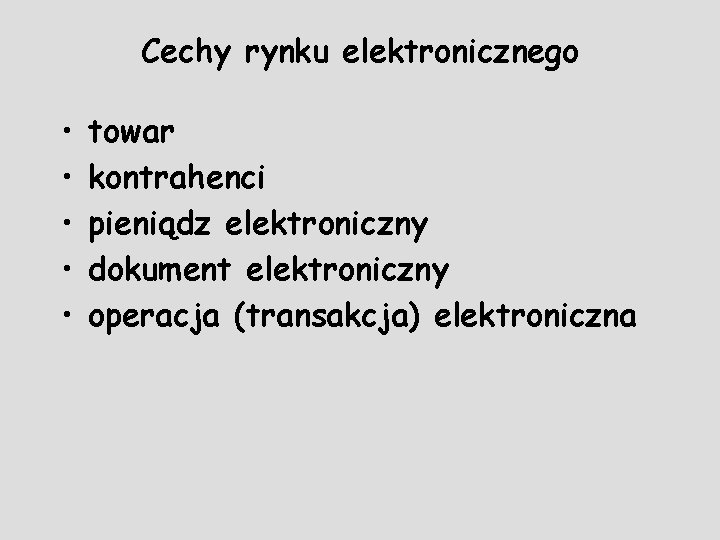 Cechy rynku elektronicznego • • • towar kontrahenci pieniądz elektroniczny dokument elektroniczny operacja (transakcja)