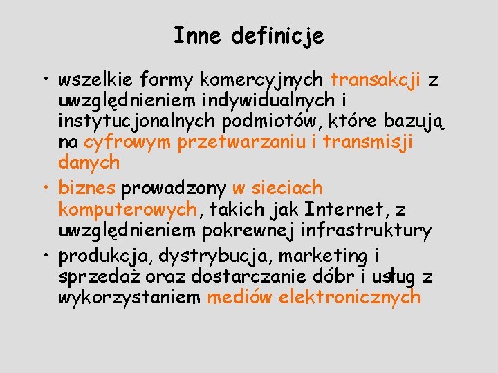 Inne definicje • wszelkie formy komercyjnych transakcji z uwzględnieniem indywidualnych i instytucjonalnych podmiotów, które