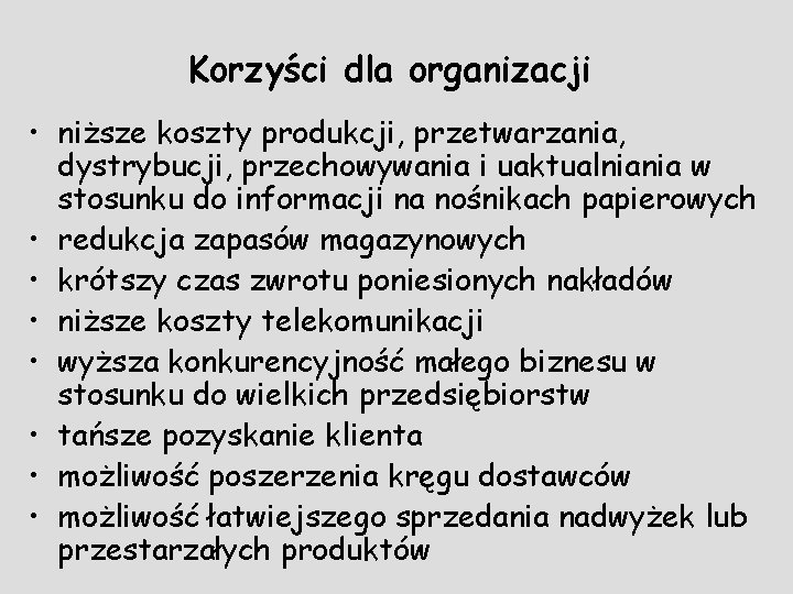 Korzyści dla organizacji • niższe koszty produkcji, przetwarzania, dystrybucji, przechowywania i uaktualniania w stosunku