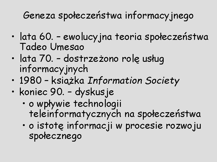 Geneza społeczeństwa informacyjnego • lata 60. – ewolucyjna teoria społeczeństwa Tadeo Umesao • lata