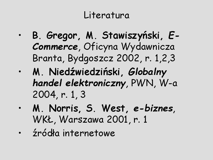 Literatura • • B. Gregor, M. Stawiszyński, ECommerce, Oficyna Wydawnicza Branta, Bydgoszcz 2002, r.