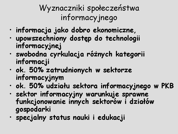 Wyznaczniki społeczeństwa informacyjnego • informacja jako dobro ekonomiczne, • upowszechniony dostęp do technologii informacyjnej