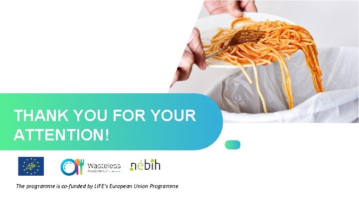 THANK YOU FOR YOUR ATTENTION! The programme is co-funded by LIFE’s European Union Programme.
