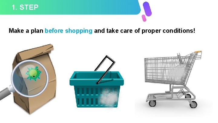 1. STEP Make a plan before shopping and take care of proper conditions! 