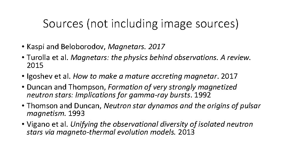 Sources (not including image sources) • Kaspi and Beloborodov, Magnetars. 2017 • Turolla et