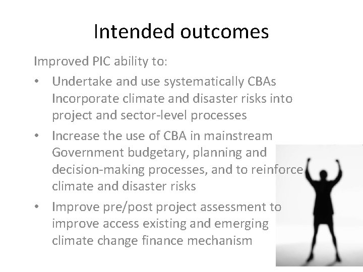 Intended outcomes Improved PIC ability to: • Undertake and use systematically CBAs Incorporate climate
