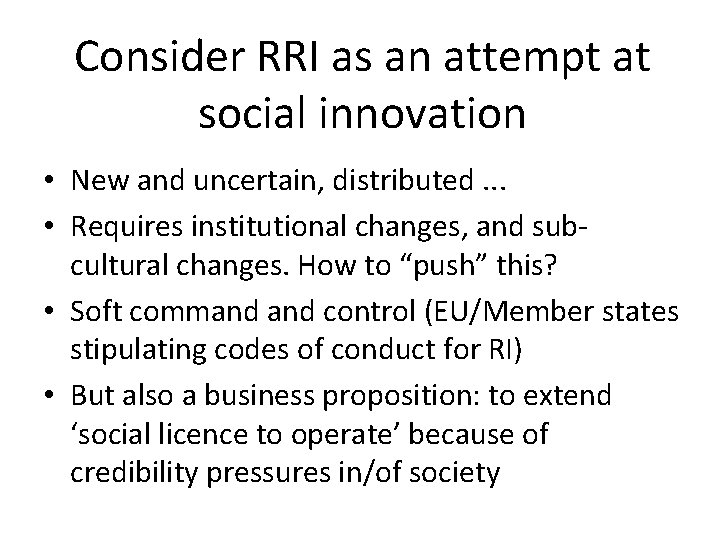 Consider RRI as an attempt at social innovation • New and uncertain, distributed. .