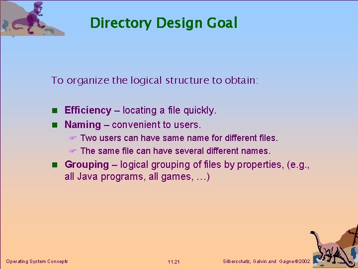 Directory Design Goal To organize the logical structure to obtain: n Efficiency – locating Directory Design Goal To organize the logical structure to obtain: n Efficiency – locating