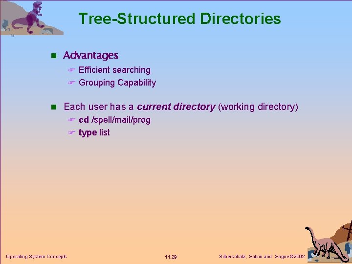 Tree-Structured Directories n Advantages F Efficient searching F Grouping Capability n Each user has Tree-Structured Directories n Advantages F Efficient searching F Grouping Capability n Each user has