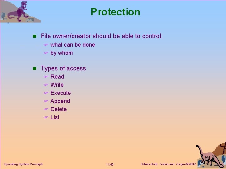 Protection n File owner/creator should be able to control: F what can be done Protection n File owner/creator should be able to control: F what can be done