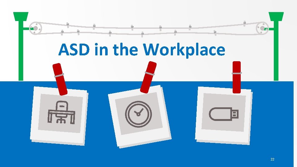 ASD in the Workplace 22 22 