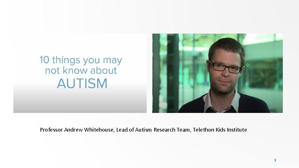 Professor Andrew Whitehouse, Lead of Autism Research Team, Telethon Kids Institute 3 