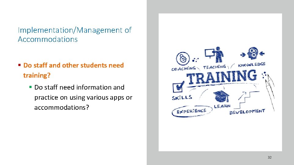 Implementation/Management of Accommodations § Do staff and other students need training? § Do staff