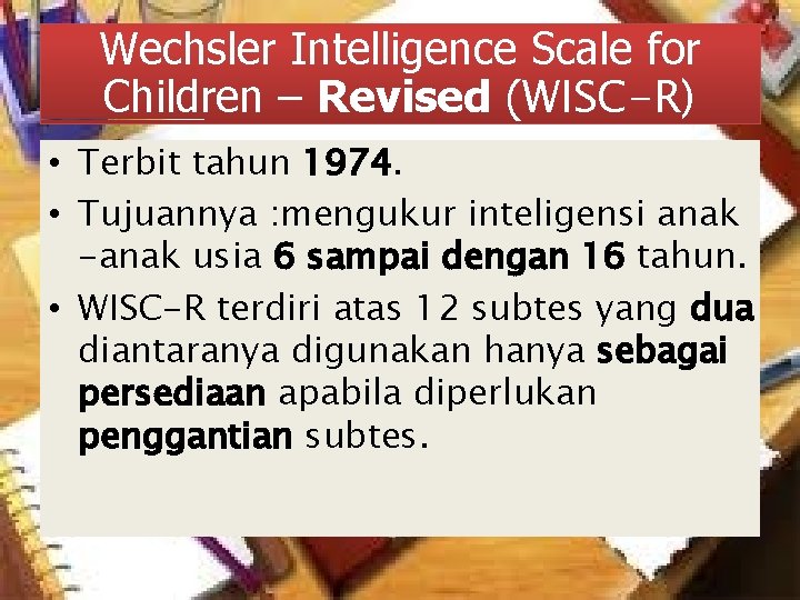 Wechsler Intelligence Scale for Children – Revised (WISC-R) • Terbit tahun 1974. • Tujuannya