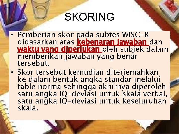 SKORING • Pemberian skor pada subtes WISC-R didasarkan atas kebenaran jawaban dan waktu yang