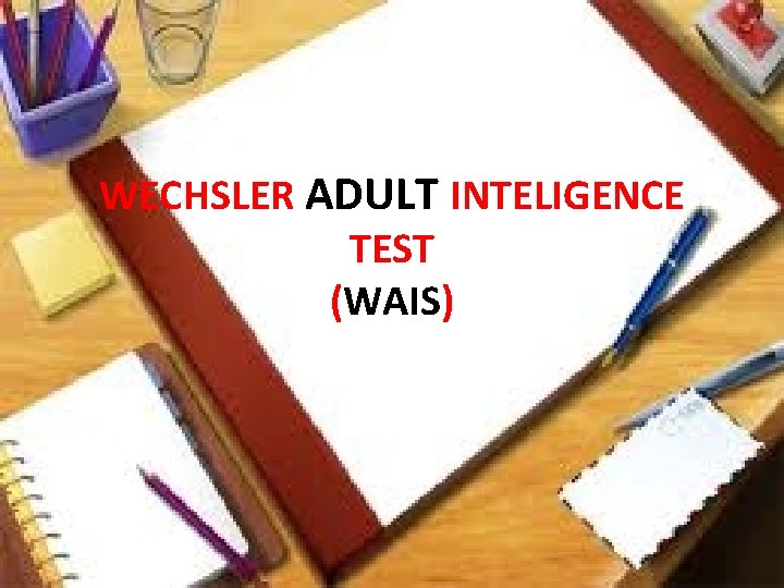 WECHSLER ADULT INTELIGENCE TEST (WAIS) 