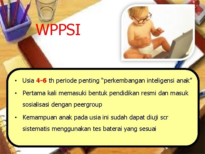 WPPSI • Usia 4 -6 th periode penting “perkembangan inteligensi anak” • Pertama kali
