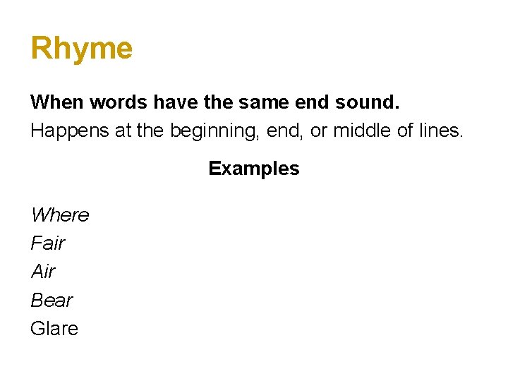 Rhyme When words have the same end sound. Happens at the beginning, end, or