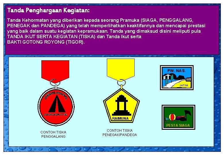 Tanda Penghargaan Kegiatan: Tanda Kehormatan yang diberikan kepada seorang Pramuka (SIAGA, PENGGALANG, PENEGAK dan